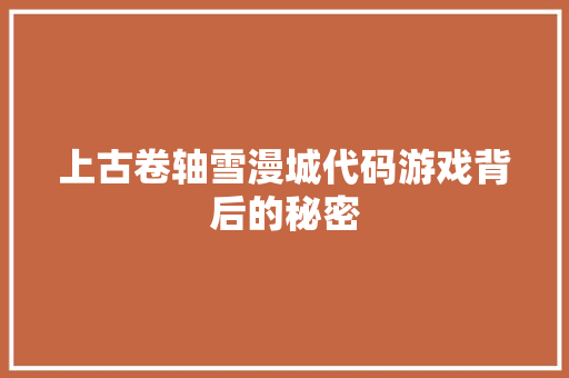 上古卷轴雪漫城代码游戏背后的秘密