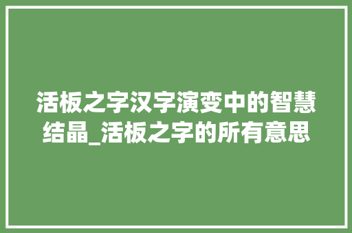 活板之字汉字演变中的智慧结晶_活板之字的所有意思