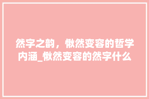 然字之韵，愀然变容的哲学内涵_愀然变容的然字什么意思 诗句鉴赏
