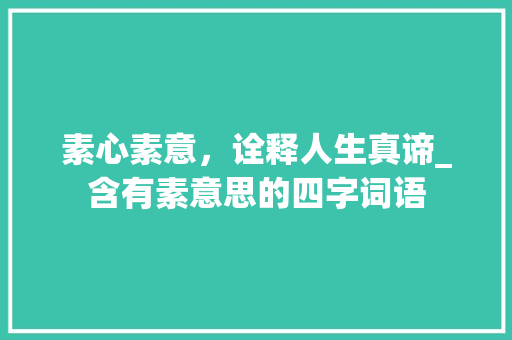 素心素意，诠释人生真谛_含有素意思的四字词语