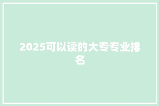 2025可以读的大专专业排名