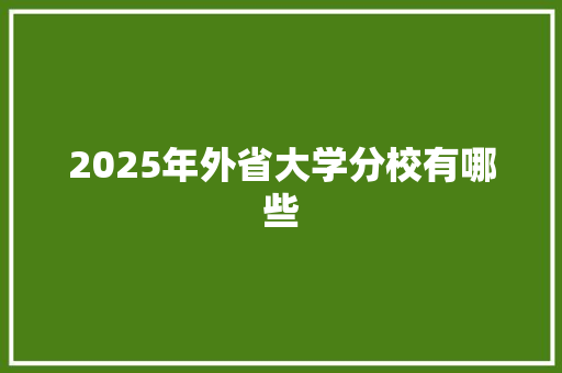 2025年外省大学分校有哪些 职场应用