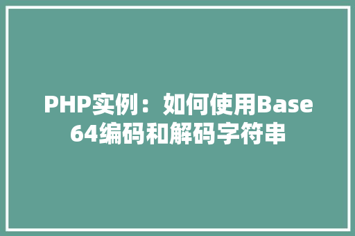 PHP实例：如何使用Base64编码和解码字符串