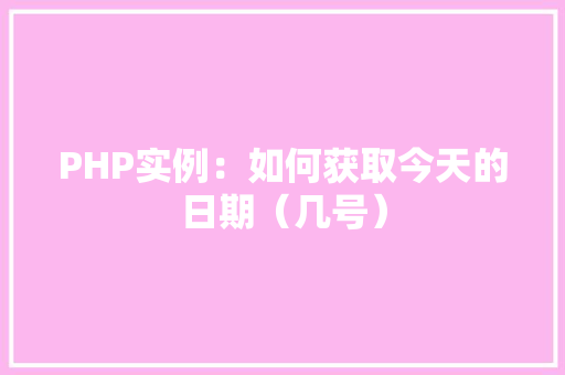 PHP实例：如何获取今天的日期（几号） 诗句鉴赏