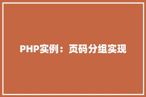 PHP实例:页码分组实现 合同协议范文 PHP实例:页码分组实现 合同协议范文