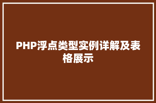PHP浮点类型实例详解及表格展示 职场应用 PHP浮点类型实例详解及表格展示 职场应用