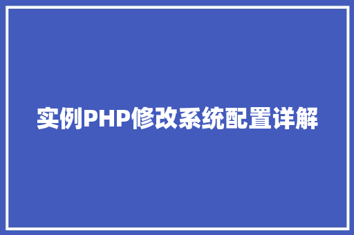 实例PHP修改系统配置详解 合同协议范文 实例PHP修改系统配置详解 合同协议范文