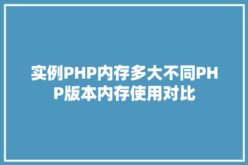 实例PHP内存多大不同PHP版本内存使用对比