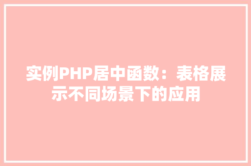 实例PHP居中函数:表格展示不同场景下的应用 词句相关 实例PHP居中函数:表格展示不同场景下的应用 词句相关