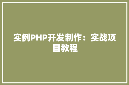 实例PHP开发制作:实战项目教程 科技报告范文 实例PHP开发制作:实战项目教程 科技报告范文