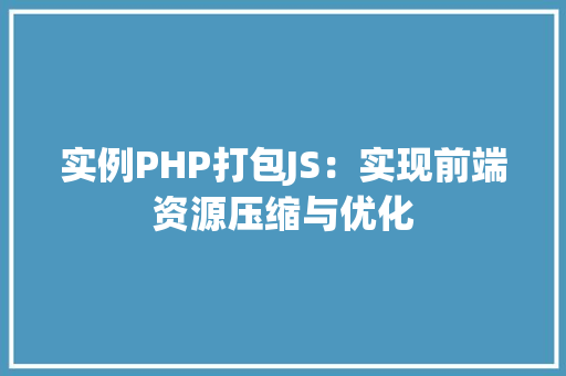 实例PHP打包JS：实现前端资源压缩与优化
