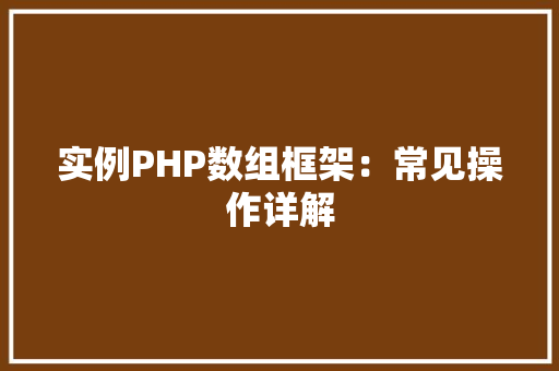 实例PHP数组框架：常见操作详解
