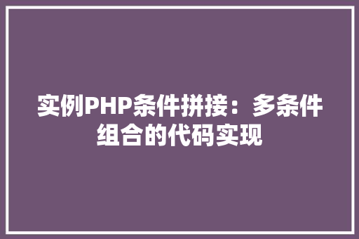 实例PHP条件拼接：多条件组合的代码实现