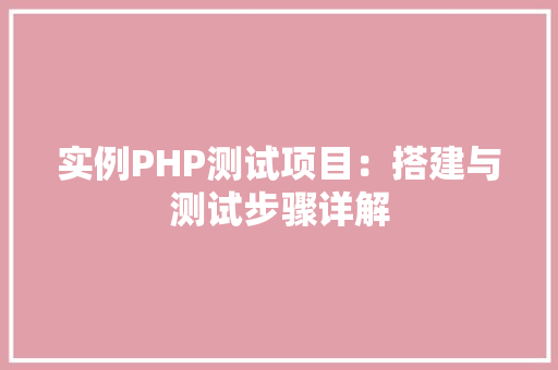 实例PHP测试项目：搭建与测试步骤详解