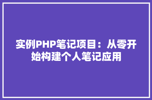 实例PHP笔记项目:从零开始构建个人笔记应用