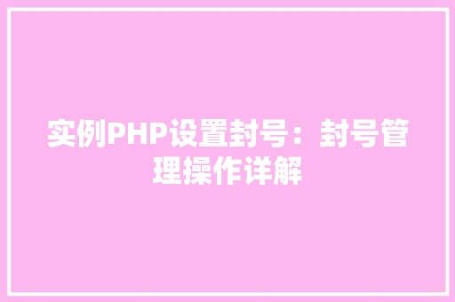 实例PHP设置封号:封号管理操作详解