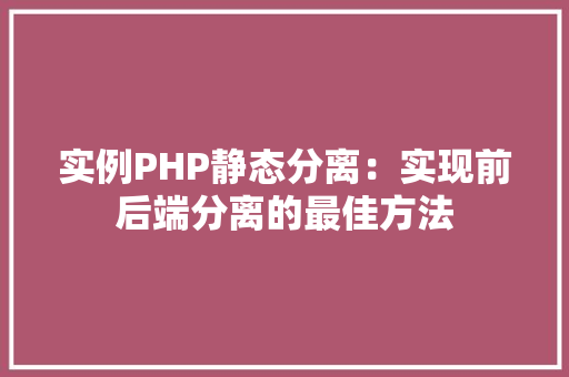 实例PHP静态分离:实现前后端分离的最佳方法