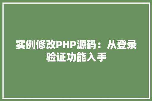 实例修改PHP源码：从登录验证功能入手