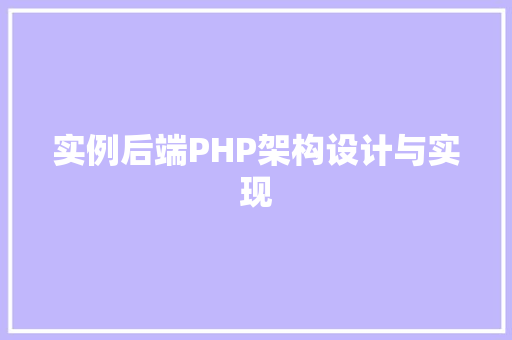 实例后端PHP架构设计与实现 演讲稿范文 实例后端PHP架构设计与实现 演讲稿范文