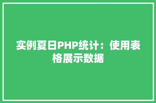 实例夏日PHP统计:使用表格展示数据 职场应用 实例夏日PHP统计:使用表格展示数据 职场应用