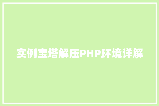 实例宝塔解压PHP环境详解 职场应用 实例宝塔解压PHP环境详解 职场应用