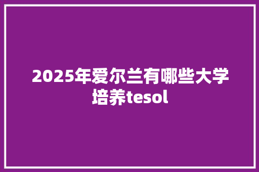 2025年爱尔兰有哪些大学培养tesol