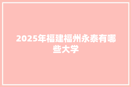 2025年福建福州永泰有哪些大学