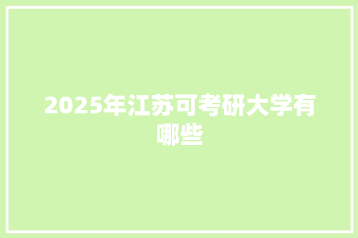 2025年江苏可考研大学有哪些