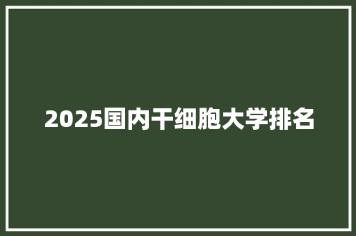 2025国内干细胞大学排名