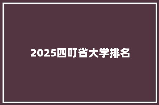 2025四叮省大学排名