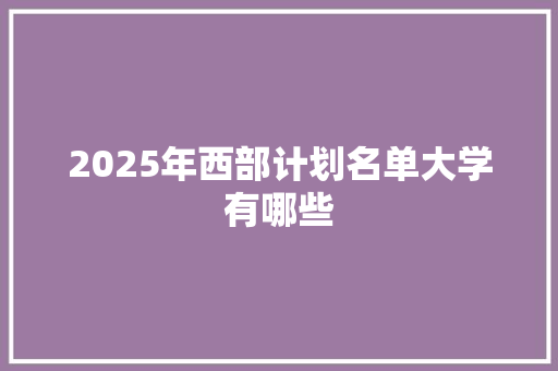 2025年西部计划名单大学有哪些