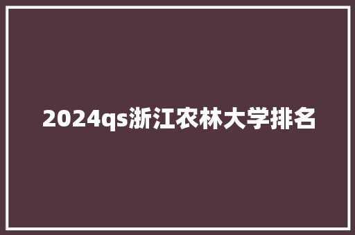 2024qs浙江农林大学排名