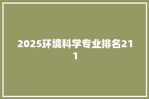 2025环境科学专业排名211 项目管理范文
