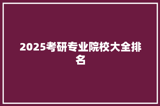 2025考研专业院校大全排名
