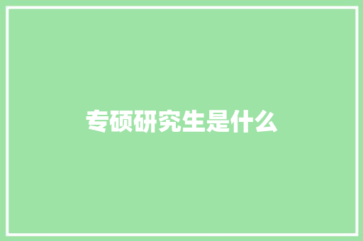 专硕研究生是什么 项目管理范文