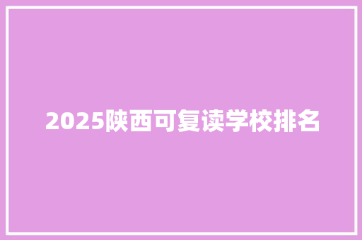 2025陕西可复读学校排名