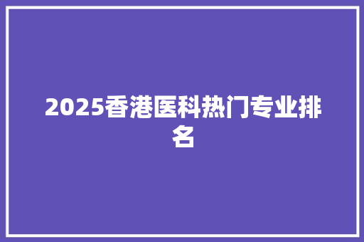 2025香港医科热门专业排名