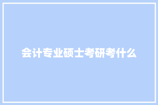 会计专业硕士考研考什么 词句相关