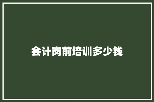 会计岗前培训多少钱 演讲稿范文