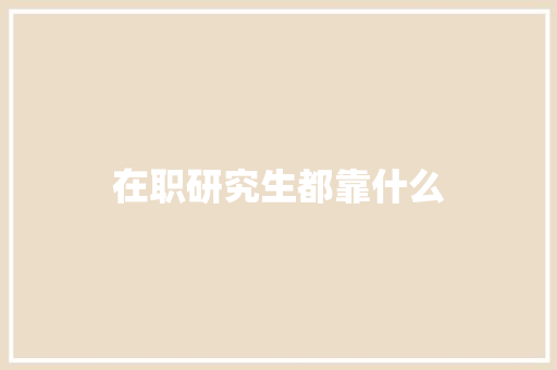 在职研究生都靠什么