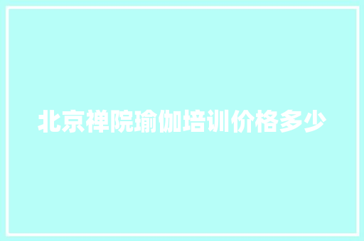 北京禅院瑜伽培训价格多少 词句相关