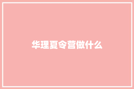 华理夏令营做什么 项目管理范文