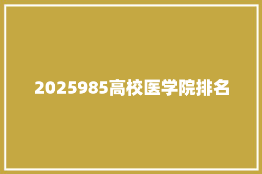 2025985高校医学院排名