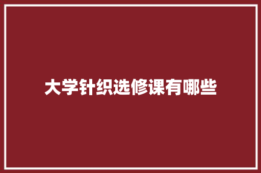 大学针织选修课有哪些