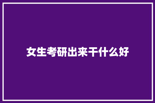 女生考研出来干什么好