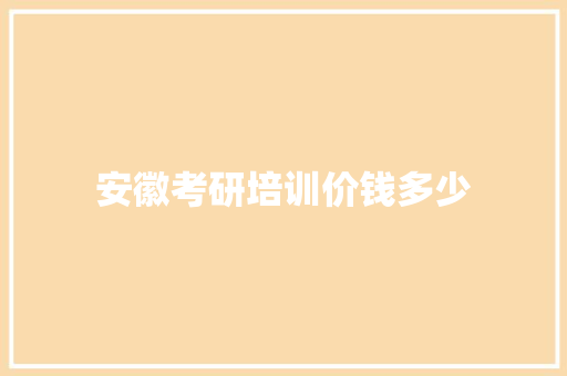 安徽考研培训价钱多少