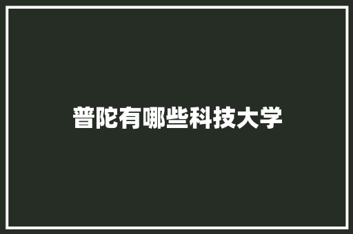 普陀有哪些科技大学 演讲稿范文