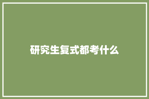 研究生复式都考什么 科技报告范文