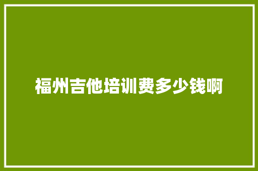 福州吉他培训费多少钱啊