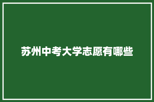 苏州中考大学志愿有哪些 科技报告范文